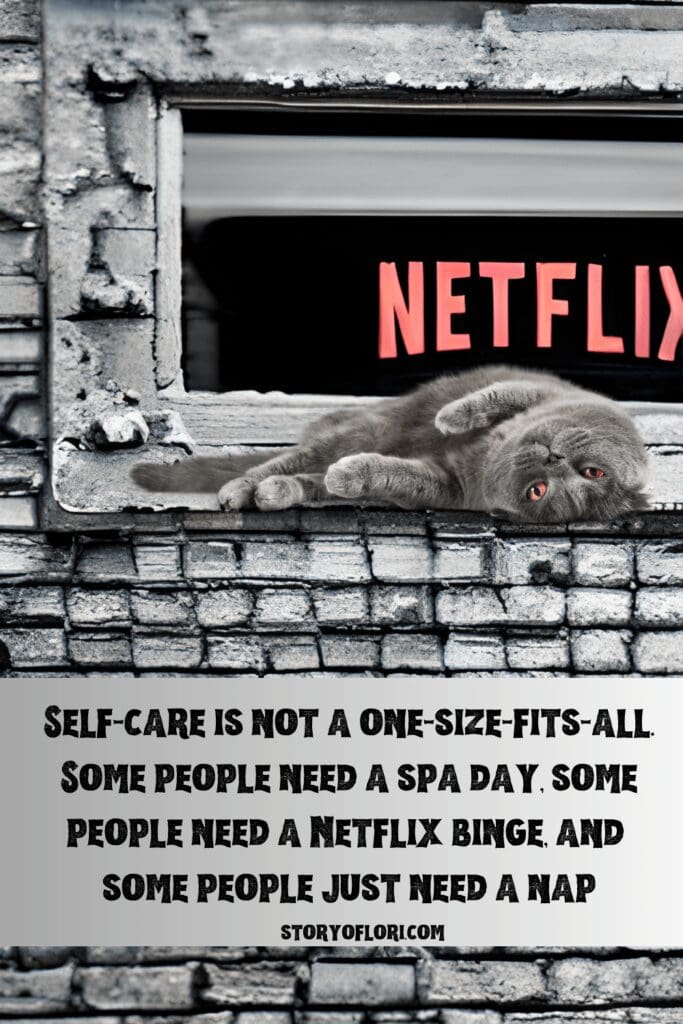 "Self-care is not a one-size-fits-all. Some people need a spa day, some people need a Netflix binge, and some people just need a nap."

