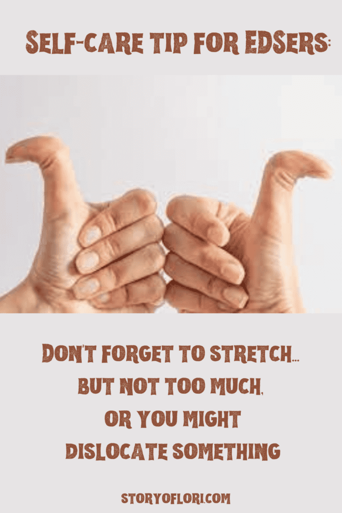 "Self-care tip for EDSers: Don't forget to stretch...but not too much, or you might dislocate something."

