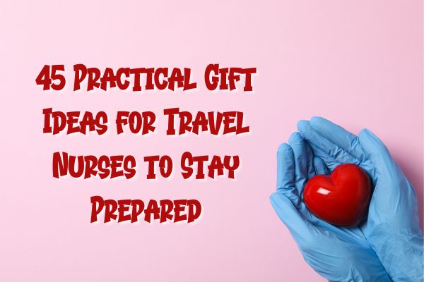 45 Practical Gift Ideas for Travel Nurses to Stay Prepared